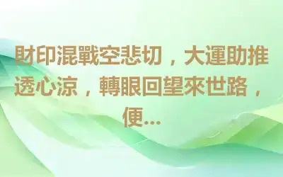 財印混戰空悲切，大運助推透心涼，轉眼回望來世路，便...