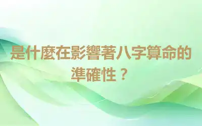 是什麼在影響著八字算命的準確性？