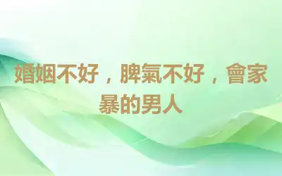 婚姻不好，脾氣不好，會家暴的男人