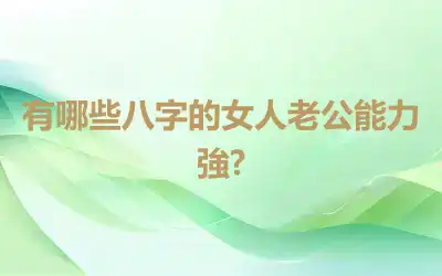 有哪些八字的女人老公能力強?