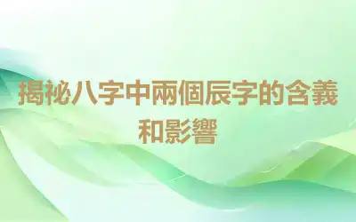 揭祕八字中兩個辰字的含義和影響