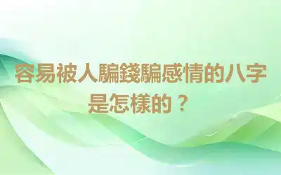 容易被人騙錢騙感情的八字是怎樣的？