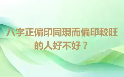 八字正偏印同現而偏印較旺的人好不好？