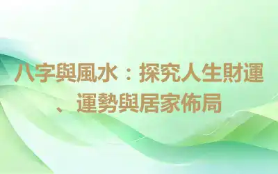 八字與風水：探究人生財運、運勢與居家佈局