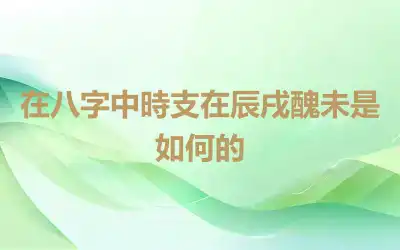 在八字中時支在辰戌醜未是如何的
