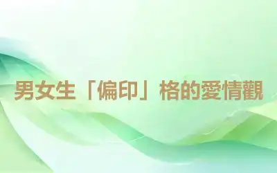 男女生「偏印」格的愛情觀