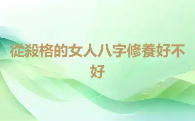 從殺格的女人八字修養好不好