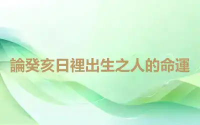 論癸亥日裡出生之人的命運