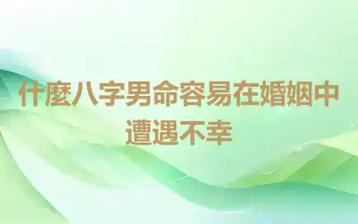 什麼八字男命容易在婚姻中遭遇不幸