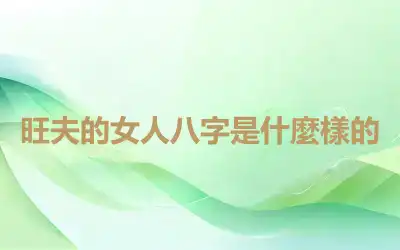 旺夫的女人八字是什麼樣的