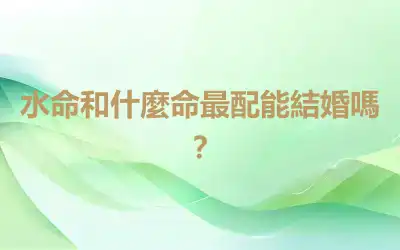水命和什麼命最配能結婚嗎？