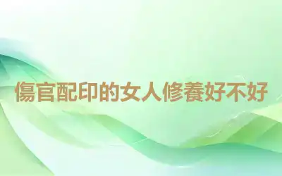 傷官配印的女人修養好不好