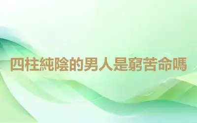 四柱純陰的男人是窮苦命嗎