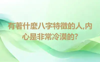 有著什麼八字特徵的人,內心是非常冷漠的?