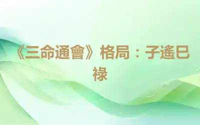 《三命通會》格局：子遙巳祿