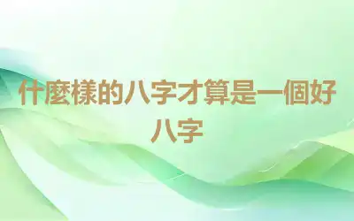 什麼樣的八字才算是一個好八字