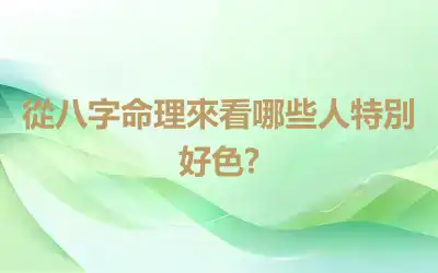 從八字命理來看哪些人特別好色?