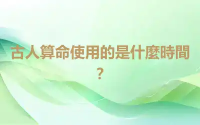 古人算命使用的是什麼時間？
