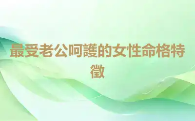 最受老公呵護的女性命格特徵