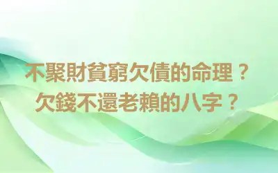 不聚財貧窮欠債的命理？ 欠錢不還老賴的八字？