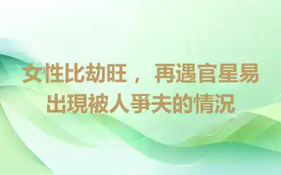女性比劫旺， 再遇官星易出現被人爭夫的情況