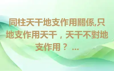 同柱天干地支作用關係,只地支作用天干，天干不對地支作用？ ...