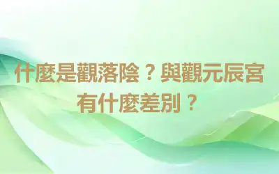 什麼是觀落陰？與觀元辰宮有什麼差別？