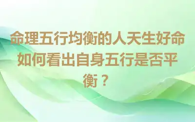 命理五行均衡的人天生好命 如何看出自身五行是否平衡？