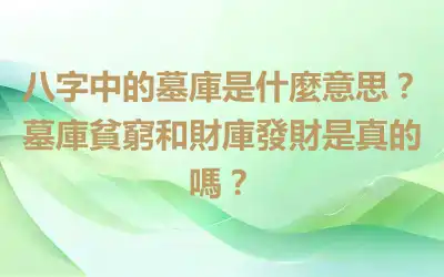 八字中的墓庫是什麼意思？墓庫貧窮和財庫發財是真的嗎？