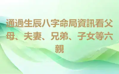通過生辰八字命局資訊看父母、夫妻、兄弟、子女等六親