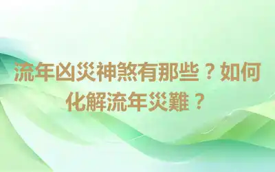流年凶災神煞有那些？如何化解流年災難？