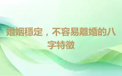 婚姻穩定，不容易離婚的八字特徵