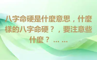 八字命硬是什麼意思，什麼樣的八字命硬？，要注意些什麼？ ... ...
