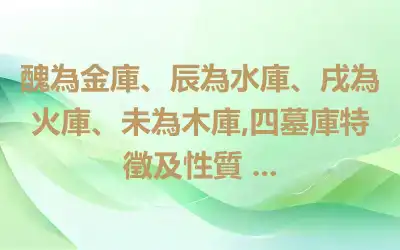 醜為金庫、辰為水庫、戌為火庫、未為木庫,四墓庫特徵及性質 ...