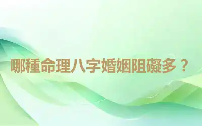 哪種命理八字婚姻阻礙多？