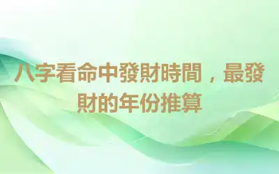 八字看命中發財時間，最發財的年份推算