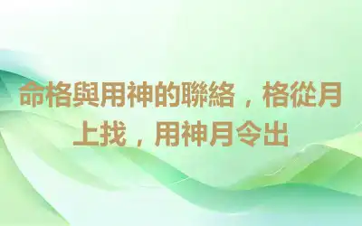 命格與用神的聯絡，格從月上找，用神月令出