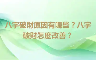 八字破財原因有哪些？八字破財怎麼改善？