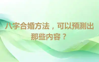 八字合婚方法，可以預測出那些內容？