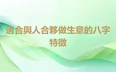 適合與人合夥做生意的八字特徵