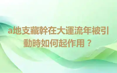 a地支藏幹在大運流年被引動時如何起作用？