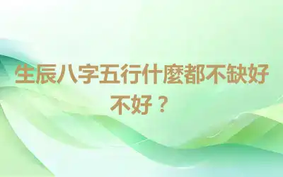 生辰八字五行什麼都不缺好不好？