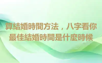 算結婚時間方法，八字看你最佳結婚時間是什麼時候