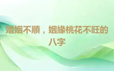 婚姻不順，姻緣桃花不旺的八字