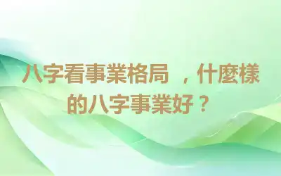 八字看事業格局 ，什麼樣的八字事業好？