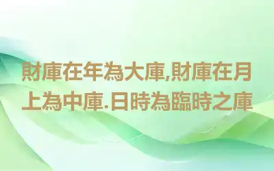 財庫在年為大庫,財庫在月上為中庫.日時為臨時之庫
