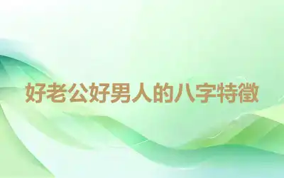 好老公好男人的八字特徵