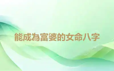 能成為富婆的女命八字