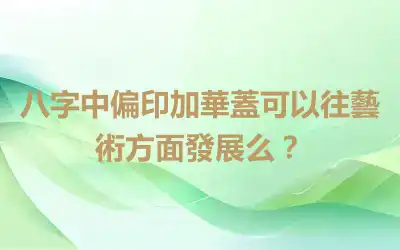 八字中偏印加華蓋可以往藝術方面發展么？