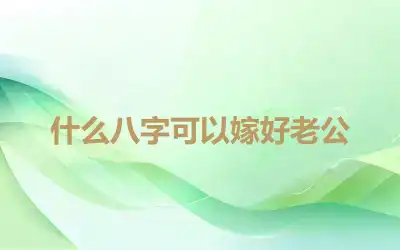 什么八字可以嫁好老公